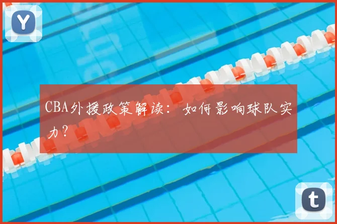 CBA外援政策解读：如何影响球队实力？