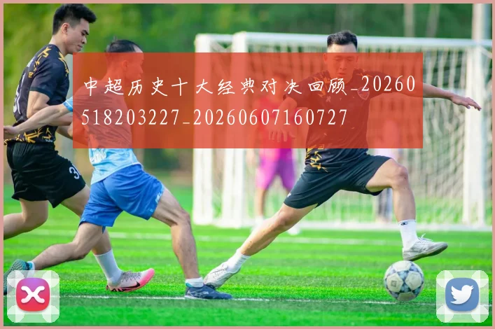 中超历史十大经典对决回顾_20260518203227_20260607160727
