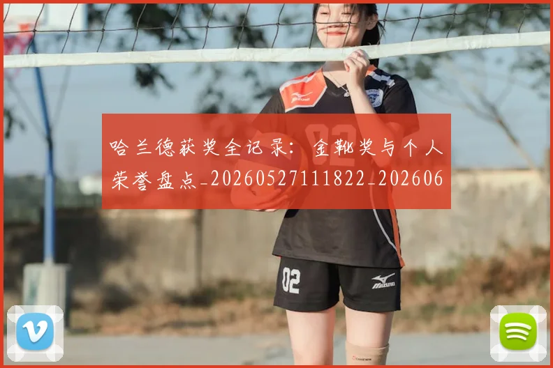 哈兰德获奖全记录：金靴奖与个人荣誉盘点_20260527111822_20260608142801