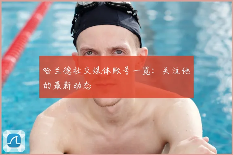 哈兰德社交媒体账号一览:关注他的最新动态