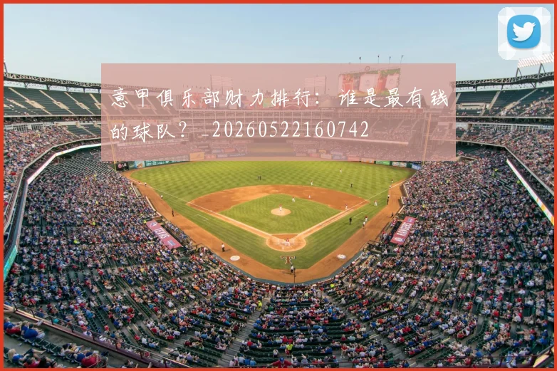 意甲俱乐部财力排行：谁是最有钱的球队？_20260522160742