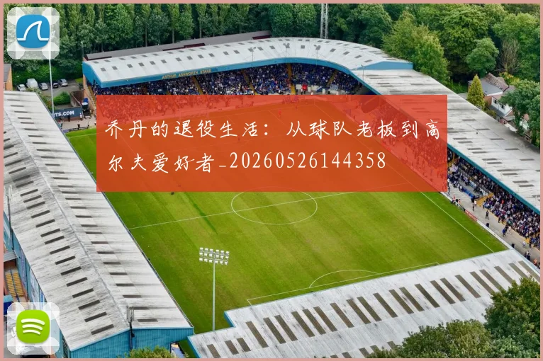 乔丹的退役生活：从球队老板到高尔夫爱好者_20260526144358