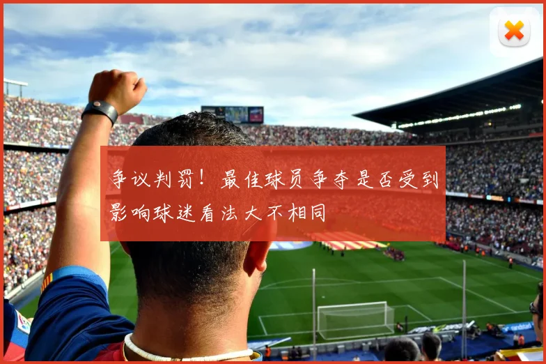 争议判罚！最佳球员争夺是否受到影响球迷看法大不相同